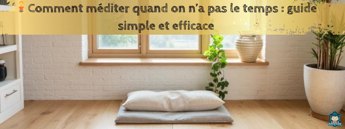 Comment-méditer-quand-on-n-a-pas-le-temps-guide-simple-et-efficace-bannière-de-blog-La-Maison-de-Bouddha